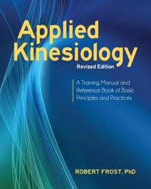 Applied Kinesiology, Revised Edition : A Training Manual and Reference Book of Basic Principles and Practices