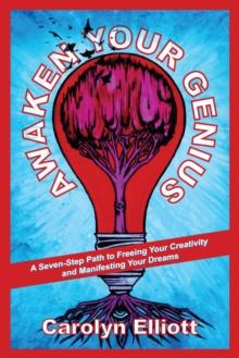 Awaken Your Genius : A Seven-Step Path to Freeing Your Creativity and Manifesting Your Dreams