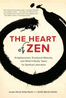 The Heart of Zen : Enlightenment, Emotional Maturity, and What It Really Takes for Spiritual Liberation