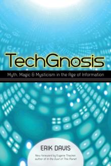 TechGnosis : Myth, Magic, and Mysticism in the Age of Information