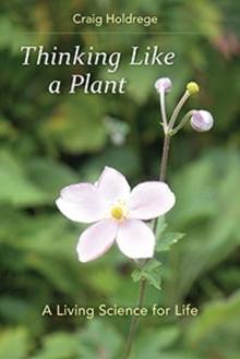 Thinking Like a Plant : A Living Science for Life