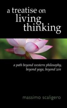 A Treatise on Living Thinking : A Path Beyond Western Philosophy, Beyond Yoga, Beyond Zen