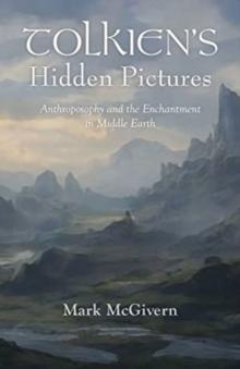 Tolkien's Hidden Pictures : Anthroposophy and the Enchantment in Middle Earth