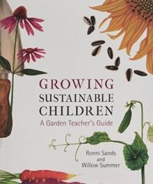 Growing Sustainable Children : A Garden Teacher's Guide