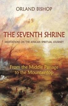 The Seventh Shrine : Meditations on the African Spiritual Journey: From the Middle Passage to the Mountaintop