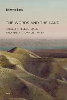 The Words and the Land : Israeli Intellectuals and the Nationalist Myth