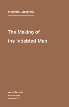 The Making of the Indebted Man : An Essay on the Neoliberal Condition Volume 13