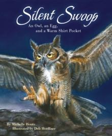 Silent Swoop : An Owl, an Egg, and a Warm Shirt Pocket