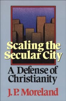 Scaling the Secular City : A Defense of Christianity