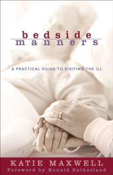 Bedside Manners : A Practical Guide to Visiting the Ill