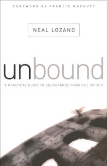 Unbound : A Practical Guide to Deliverance from Evil Spirits