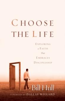 Choose the Life : Exploring a Faith that Embraces Discipleship