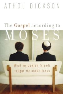 The Gospel according to Moses : What My Jewish Friends Taught Me about Jesus