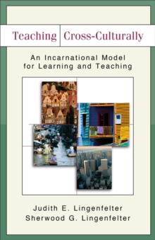 Teaching Cross-Culturally : An Incarnational Model for Learning and Teaching