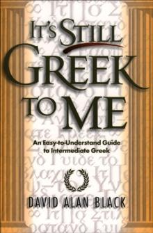 It's Still Greek to Me : An Easy-to-Understand Guide to Intermediate Greek