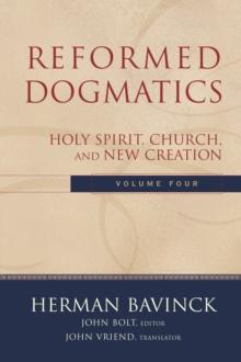 Reformed Dogmatics : Volume 4 : Holy Spirit, Church, and New Creation