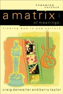 A Matrix of Meanings (Engaging Culture) : Finding God in Pop Culture