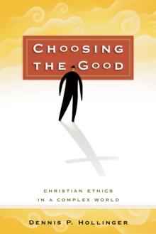 Choosing the Good : Christian Ethics in a Complex World