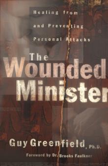 The Wounded Minister : Healing from and Preventing Personal Attacks