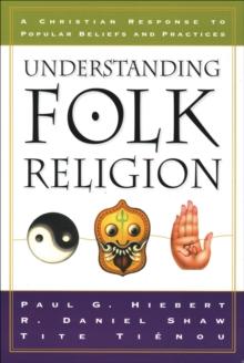 Understanding Folk Religion : A Christian Response to Popular Beliefs and Practices