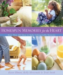 Homespun Memories for the Heart : More Than 200 Ideas to Make Unforgettable Moments