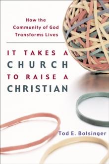 It Takes a Church to Raise a Christian : How the Community of God Transforms Lives