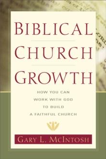 Biblical Church Growth : How You Can Work with God to Build a Faithful Church