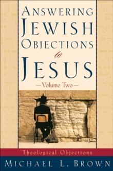 Answering Jewish Objections to Jesus : Volume 2 : Theological Objections