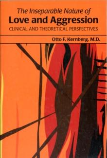 The Inseparable Nature of Love and Aggression : Clinical and Theoretical Perspectives