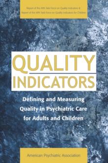 Quality Indicators : Defining and Measuring Quality in Psychiatric Care for Adults and Children (Report of the APA Task Force on Quality Indicators)