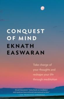 Conquest of Mind : Take Charge of Your Thoughts and Reshape Your Life Through Meditation