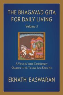 The Bhagavad Gita for Daily Living, Volume 3 : A Verse-by-Verse Commentary: Chapters 13-18 To Love Is to Know Me