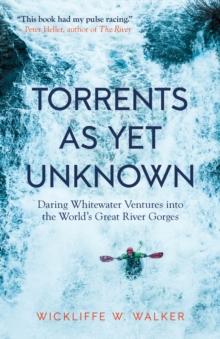 Torrents As Yet Unknown : Daring Whitewater Ventures into the World's Great River Gorges