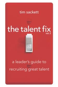 The Talent Fix Volume 2 : A Leader's Guide to Recruiting Great Talent