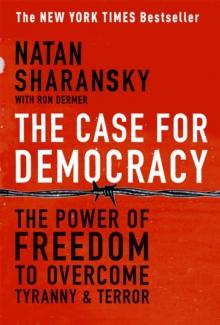 The Case For Democracy : The Power of Freedom to Overcome Tyranny and Terror