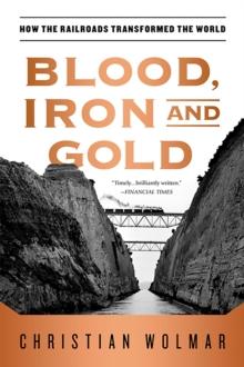 Blood, Iron, and Gold : How the Railroads Transformed the World