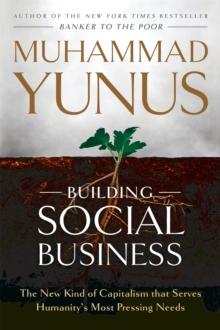 Building Social Business : The New Kind of Capitalism that Serves Humanity's Most Pressing Needs