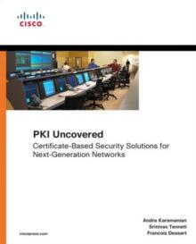 PKI Uncovered : Certificate-Based Security Solutions for Next-Generation Networks