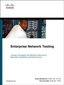 Enterprise Network Testing : Testing Throughout the Network Lifecycle to Maximize Availability and Performance