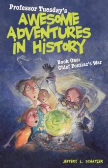 Professor Tuesday's Awesome Adventures in History : Book One: Chief Pontiac's War