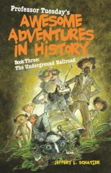 Professor Tuesday's Awesome Adventures in History : Book Three: The Underground Railroad