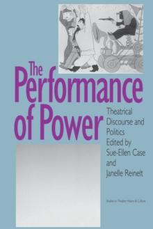 The Performance of Power : Theatrical Discourse and Politics