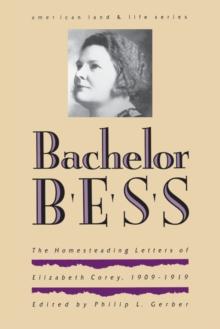 Bachelor Bess : The Homesteading Letters of Elizabeth Corey, 1909-1919