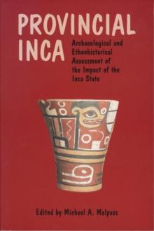 Provincial Inca : Archaeological and Ethnohistorical Assessment of the Impact of the Inca State