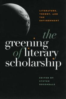 The Greening Of Literary Scholarship : Literature, Theory, and he Environment