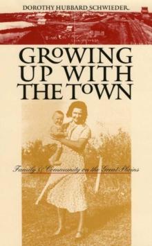 Growing Up with the Town : Family and Community on the Great Plains