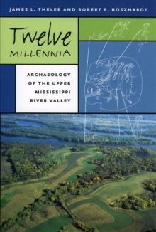 Twelve Millennia : Archaeology of the Upper Mississippi River Valley