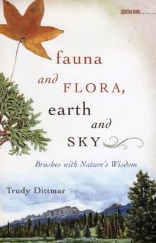 Fauna and Flora, Earth and Sky : Brushes with Nature's Wisdom