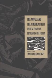 The Novel and the American Left : Critical Essays on Depression-Era Fiction