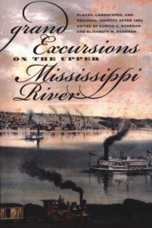 Grand Excursions on the Upper Mississippi River : Places, Landscapes, and Regional Identity after 1854